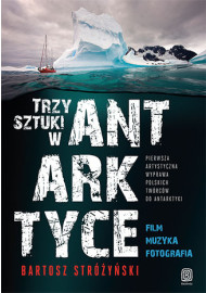 Trzy Sztuki w Antarktyce. Pierwsza artystyczna wyprawa polskich twórców do Antarktyki
